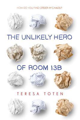 Book cover of The Unlikely Hero Of Room 13B by Teresa Toten
