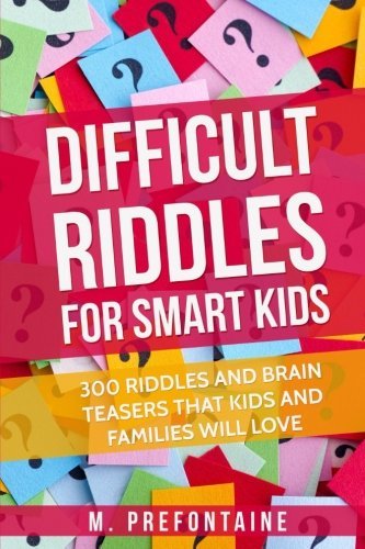 Book cover of Difficult Riddles For Smart Kids: 300 Difficult Riddles And Brain Teasers Families Will Love by M. Prefontaine