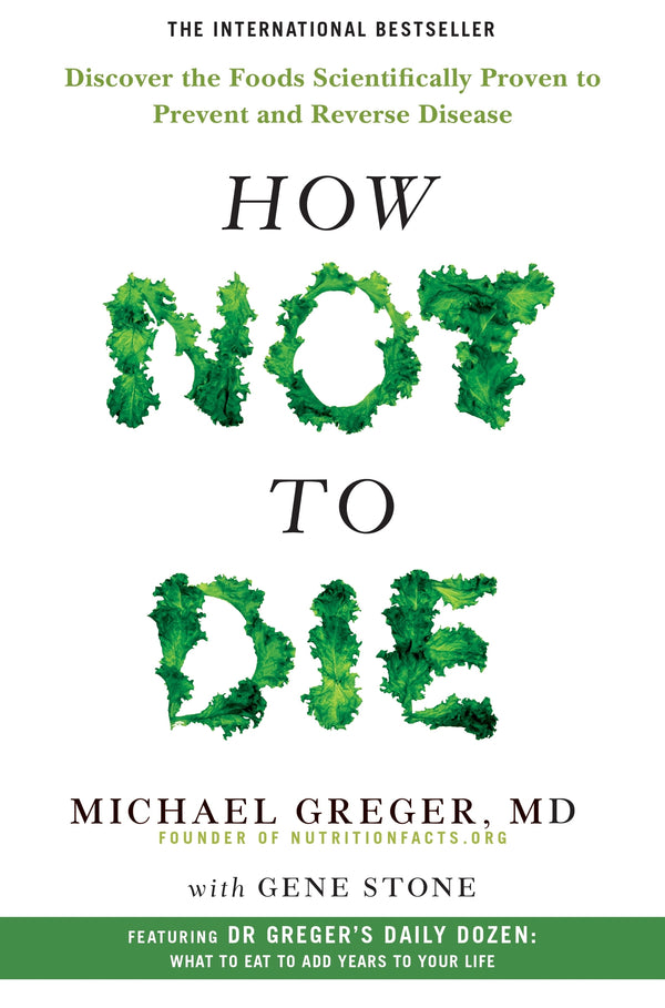 Book cover of How Not To Die: Discover The Foods Scientifically Proven To Prevent And Reverse Disease by Michael Greger