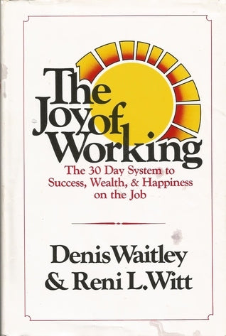 Book cover of The Joy of Working: The 30 Day System to Success, Wealth, and Happiness on the Job by Denis Waitley, Reni L. Witt