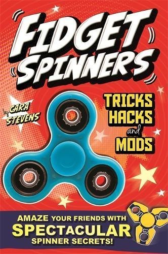 Book cover of Fidget Spinners Tricks, Hacks And Mods: Amaze Your Friends With Spinner Secrets. Full-Colour Guide To Over 40 Tricks! by Cara J. Stevens