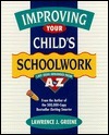 Book cover of Improving Your Child's Schoolwork: 1,001 Ideas Arranged From A To Z by Lawrence J. Greene