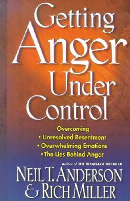 Book cover of Getting Anger Under Control: Overcoming Unresolved Resentment, Overwhelming Emotions, And The Lies Behind Anger by Neil T. Anderson, Rich Miller
