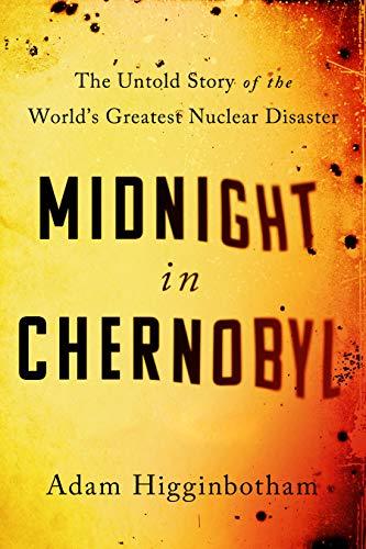 Book cover of Midnight In Chernobyl: The Untold Story Of The World's Greatest Nuclear Disaster by Adam Higginbotham