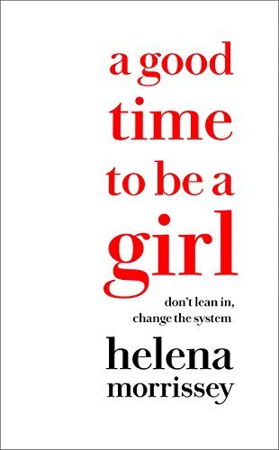 Book cover of A Good Time to Be a Girl: How to Succeed in a Changing Time by Helena Morrissey