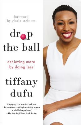 Book cover of Drop The Ball: Achieving More By Doing Less by Tiffany Dufu, Gloria Steinem (Foreword)
