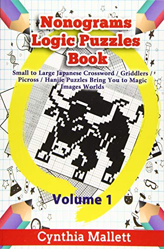 Book cover of Nonograms Logic Puzzles Book: Small To Large Japanese Crossword Puzzles Bring You To Magic Images Worlds by Cynthia Mallett