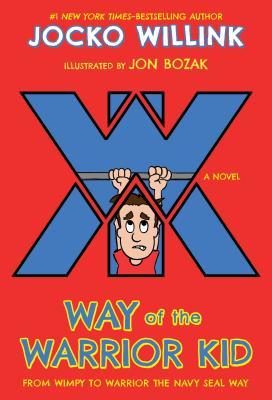 Book cover of Way Of The Warrior Kid: From Wimpy To Warrior The Navy SEAL Way by Jocko Willink, Jon Bozak (Illus.)