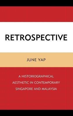 Book cover of Retrospective: A Historiographical Aesthetic In Contemporary Singapore And Malaysia by June Yap