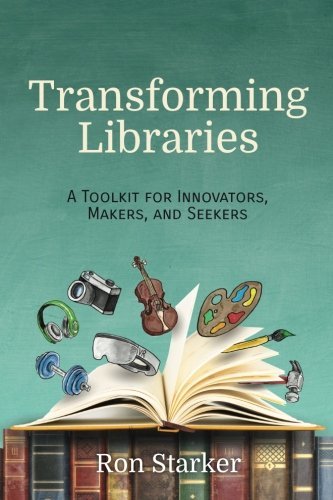 Book cover of Transforming Libraries: A Toolkit for Innovators, Makers, and Seekers by Ron Starker