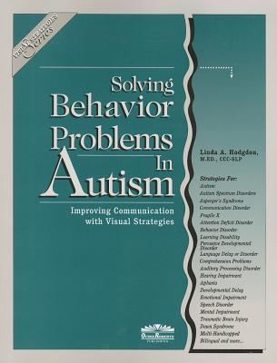 Book cover of Solving Behavior Problems In Autism: Improving Communication With Visual Strategies by Linda A. Hodgdon