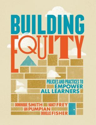 Book cover of Building Equity: Policies And Practices To Empower All Learners by Dominique Smith, Nancy Frey,, Ian Pumpian, Douglas Fisher