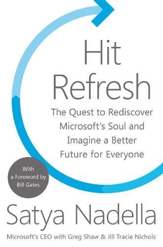 Book cover of Hit Refresh: The Quest To Rediscover Microsoft's Soul And Imagine A Better Future For Everyone by Satya Nadella