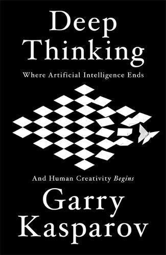 Book cover of Deep Thinking: Where Machine Intelligence Ends and Human Creativity Begins by Garry Kasparov