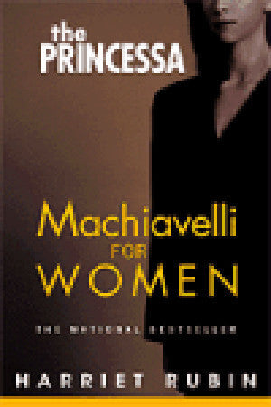 Book cover of The Princessa: Machiavelli For Women by Harriet Rubin
