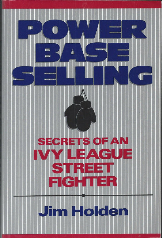 Book cover of Power Base Selling, Custom Edition: Secrets of an Ivy League Street Fighter by Jim Holden