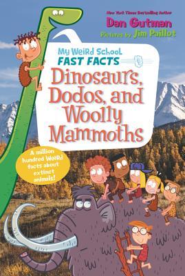 Book cover of My Weird School Fast Facts: Dinosaurs, Dodos, and Woolly Mammoths by Dan Gutman, Jim Paillot (Illus.)