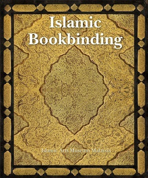 Book cover of Islamic Bookbinding by Islamic Arts Museum Malaysia