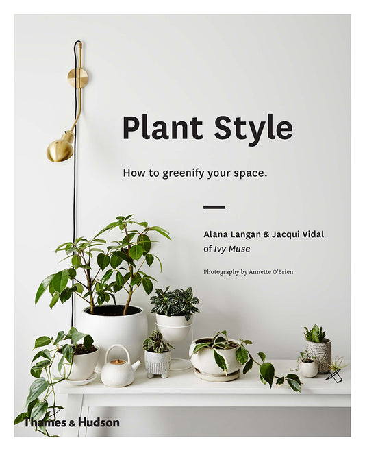 Book cover of Plant Style: How to Greenify Your Space by Alana Langan, Jacqui Vidal