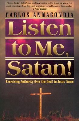 Book cover of Listen To Me Satan: Exercising Authority Over the Devil In Jesus' Name by Carlos Annacondia, Gisela Sawin, Sylvia Cudich (Trans.)