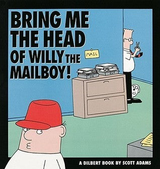 Book cover of Bring Me The Head Of Willy The Mailboy! by Scott Adams