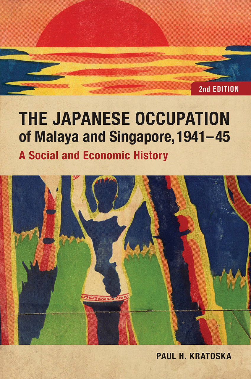 Book cover of The Japanese Occupation of Malaya and Singapore, 1941-45: A Social and Economic History by Paul H. Kratoska