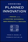 Book cover of Achieving Planned Innovation: A Proven System For Creating Successful New Products And Services by Frank R. Bacon