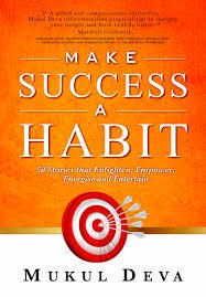 Book cover of Make Success A Habit - 50 Stories That Enlighten, Empower, Energise And Entertain by Mukul Deva