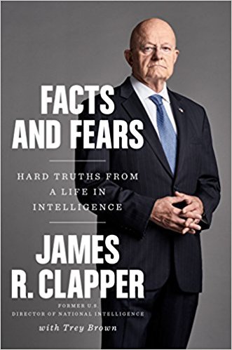 Book cover of Facts And Fears: Hard Truths From A Life In Intelligence by James R. Clapper, Trey Brown