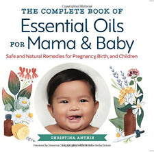 Book cover of The Complete Book Of Essential Oils For Mama And Baby by Christina Anthis