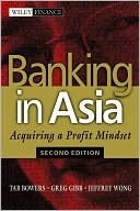 Book cover of Banking In Asia: Acquiring A Profit Mindset, Second Edition by Tab Bowers, Greg Gibb, Jeffrey Wong
