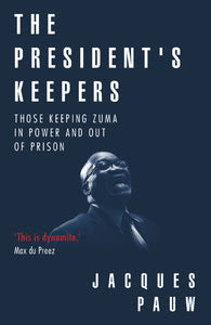 Book cover of The President's Keepers: Those Keeping Zuma In Power And Out Of Prison by Jacques Pauw