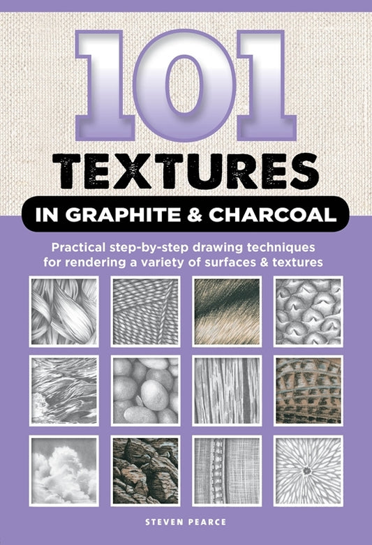 Book cover of 101 Textures In Graphite & Charcoal: Practical Step-By-Step Drawing Techniques For Rendering A Variety Of Surfaces & Textures by Steven Pearce