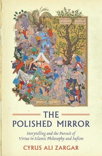 Book cover of The Polished Mirror: Storytelling and the Pursuit of Virtue in Islamic Philosophy and Sufism by Cyrus Ali Zargar