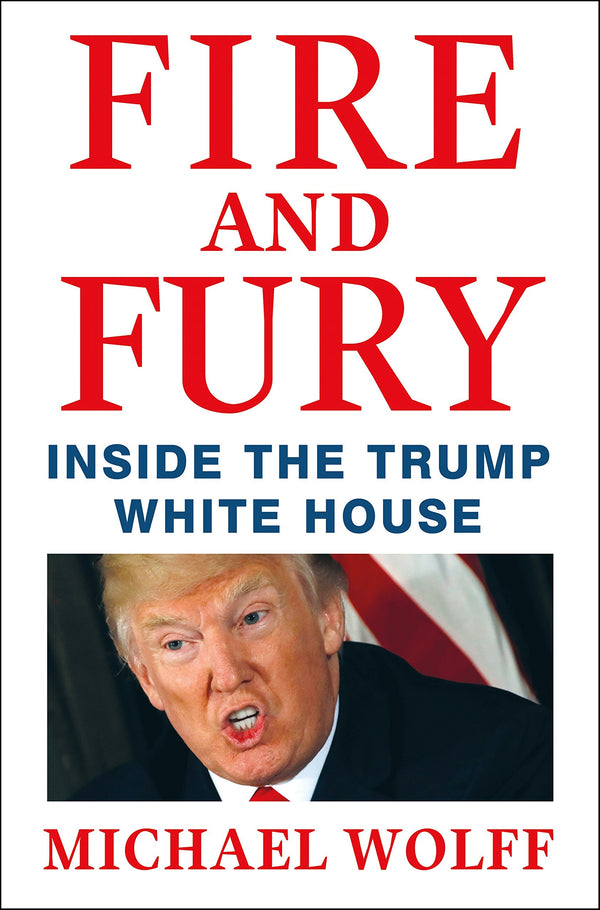 Book cover of Fire And Fury: Inside The Trump White House by Michael  Wolff