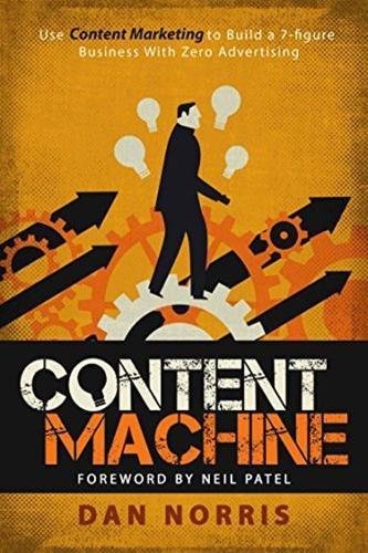 Book cover of Content Machine: Use Content Marketing To Build A 7-Figure Business With Zero Advertising by Dan Norris