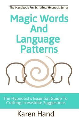 Book cover of Magic Words And Language Patterns: The Hypnotist's Essential Guide To Crafting Irresistible Suggestions by Karen Hand