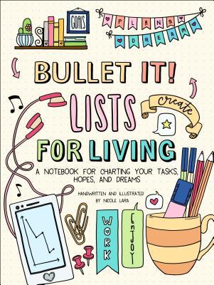 Book cover of Bullet It! Lists For Living: A Notebook For Charting Your Tasks, Hopes, And Dreams by Nicole Lara