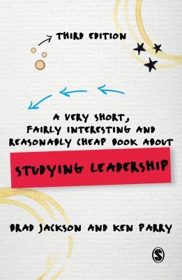 Book cover of A Very Short, Fairly Interesting And Reasonably Cheap Book About Studying Leadership by Brad Jackson, Ken Parry
