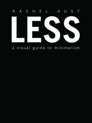 Book cover of Less: A Visual Guide To Minimalism by Rachel Aust