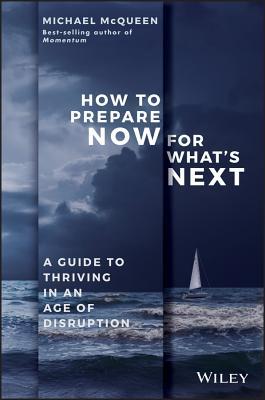 Book cover of How To Prepare Now For What's Next: A Guide To Thriving In An Age Of Disruption by Michael McQueen