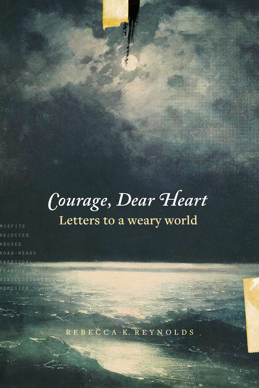 Book cover of Courage, Dear Heart: Letters To A Weary World by Rebecca K.  Reynolds