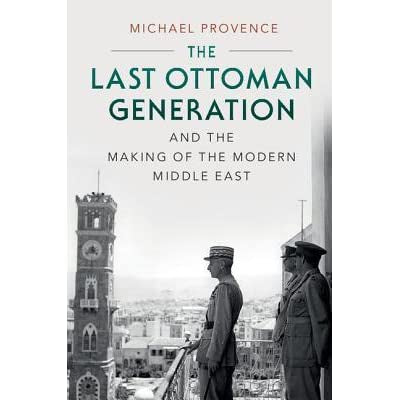 Book cover of The Last Ottoman Generation and the Making of the Modern Middle East by Michael Provence