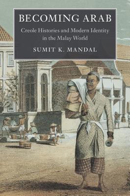 Book cover of Becoming Arab: Creole Histories And Modern Identity In The Malay World by Sumit K. Mandal