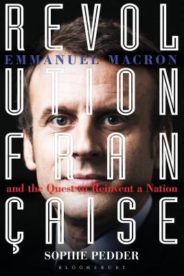 Book cover of Revolution Française: Emmanuel Macron And The Quest To Reinvent A Nation by Sophie Pedder