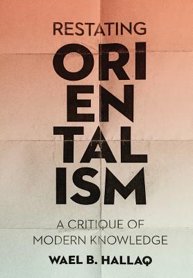 Book cover of Restating Orientalism: A Critique Of Modern Knowledge by Wael B. Hallaq