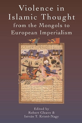 Book cover of Violence In Islamic Thought From The Mongols To European Imperialism by Robert Gleave (Ed.)