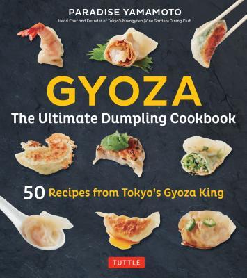 Book cover of Gyoza: The Ultimate Dumpling Cookbook: 50 Recipes From Tokyo's Gyoza King - Pot Stickers, Dumplings, Spring Rolls And More! by Paradise Yamamoto, Debra Samuels (Foreword), Kengo Ishiguro (Afterword)