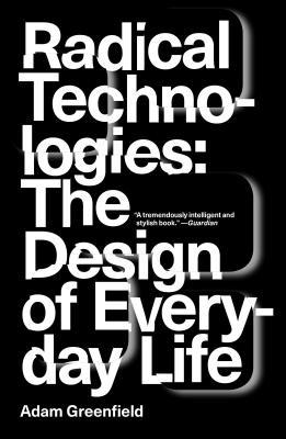 Book cover of Radical Technologies: The Design of Everyday Life by Adam   Greenfield