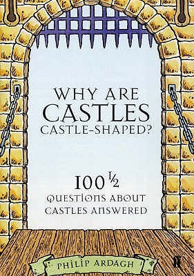 Book cover of Why Are Castles Castle-Shaped? : 100 And A Half Questions About Castles Answered by Philip Ardagh